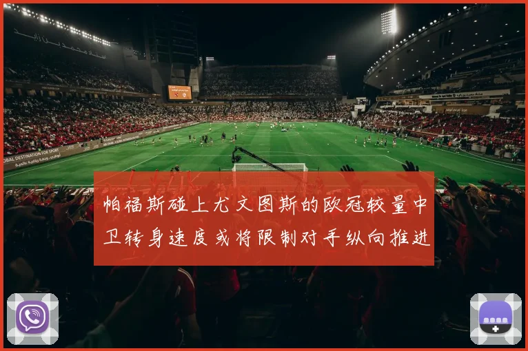 帕福斯碰上尤文图斯的欧冠较量中卫转身速度或将限制对手纵向推进
