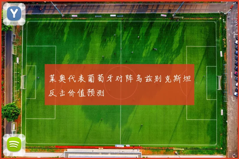 莱奥代表葡萄牙对阵乌兹别克斯坦反击价值预测