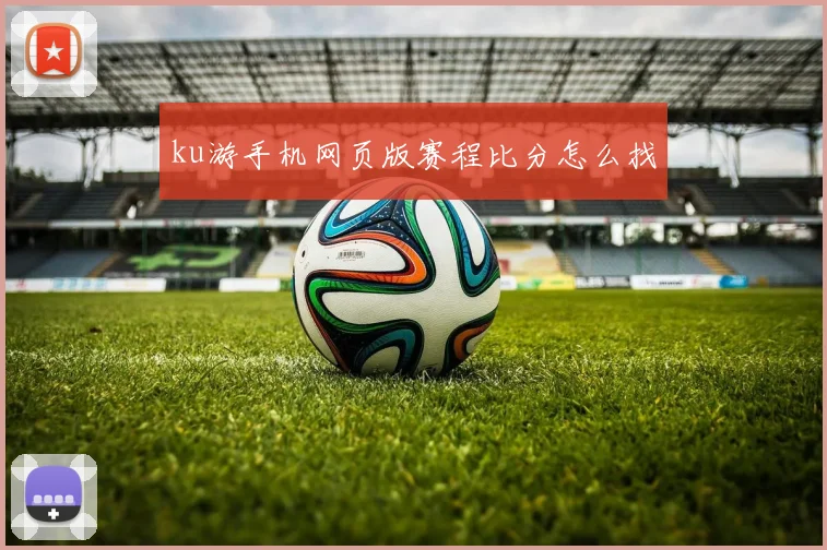 ku游手机网页版赛程比分怎么找
