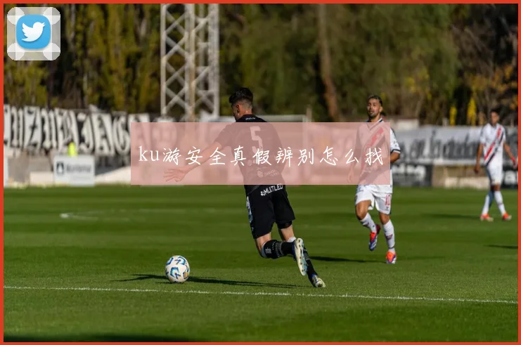 ku游安全真假辨别怎么找